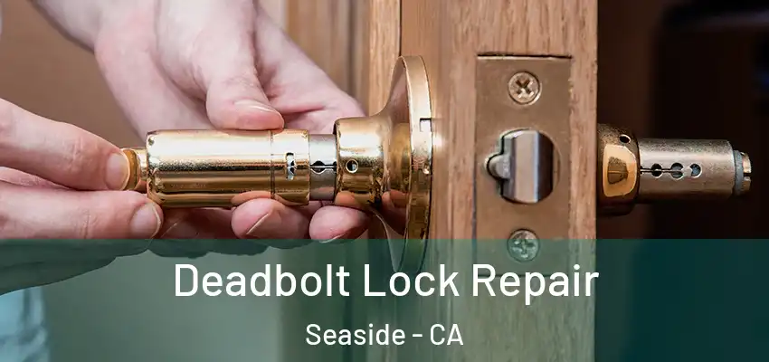  Deadbolt Lock Repair Seaside - CA