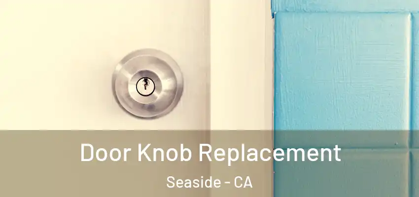  Door Knob Replacement Seaside - CA