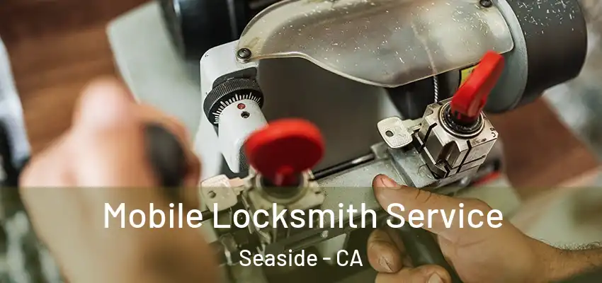  Mobile Locksmith Service Seaside - CA